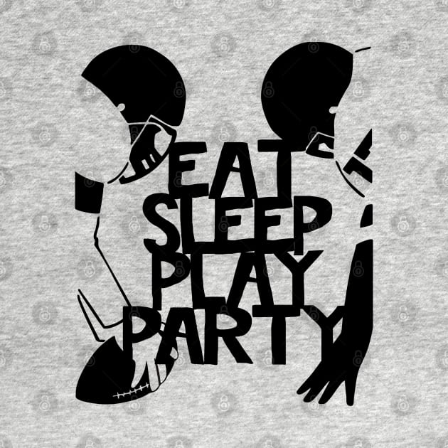 EAT SLEEP PLAY PARTY Football Players by EDDArt